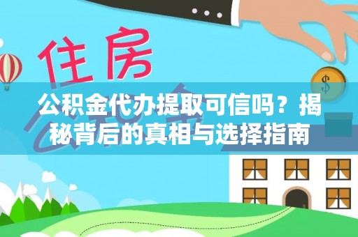 揭阳公积金代办提取可信吗？揭秘背后的真相与选择指南